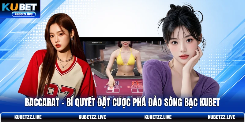 Baccarat - Bí Quyết Đặt Cược Phá Đảo Sòng Bạc KUBET