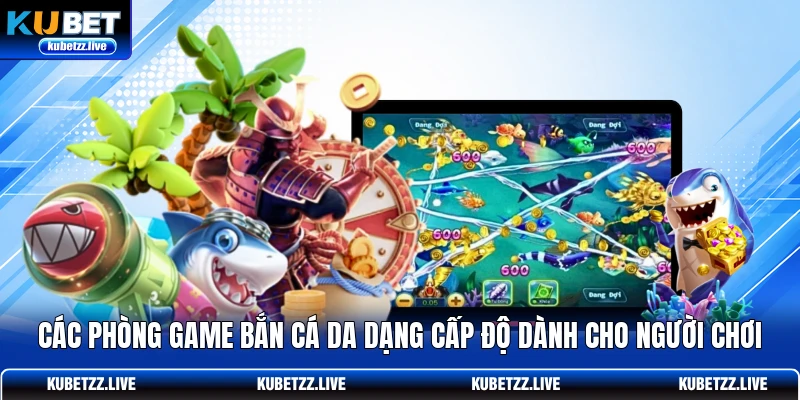 Các phòng game bắn cá da dạng cấp độ dành cho người chơi Các phòng game bắn cá da dạng cấp độ dành cho người chơi
