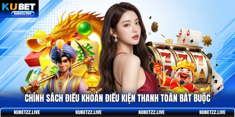 Chính sách điều khoản điều kiện thanh toán bắt buộc Chính sách điều khoản điều kiện thanh toán bắt buộc