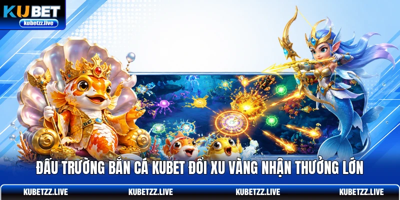 Đấu trường bắn cá KUBET đổi xu vàng nhận thưởng lớn Đấu trường bắn cá KUBET đổi xu vàng nhận thưởng lớn