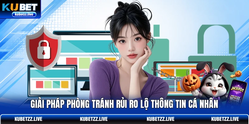 Giải pháp phòng tránh rủi ro lộ thông tin cá nhân