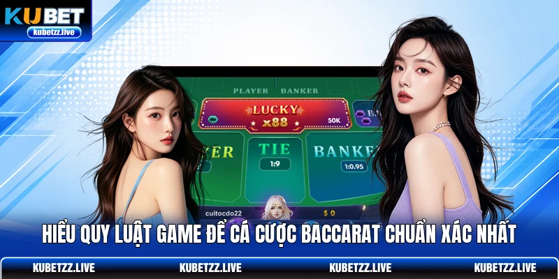 Hiểu quy luật game để cá cược Baccarat chuẩn xác nhất