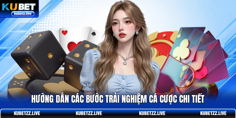 Hướng dẫn các bước trải nghiệm cá cược chi tiết
