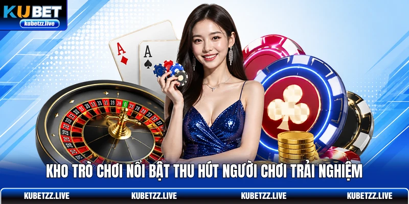 Kho trò chơi nổi bật thu hút người chơi trải nghiệm