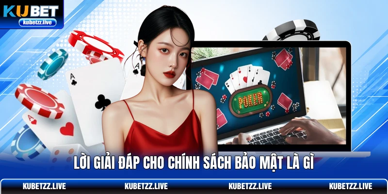 Lời giải đáp cho chính sách bảo mật là gì