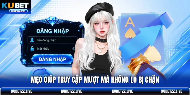 Mẹo giúp truy cập mượt mà không lo bị chặn Mẹo giúp truy cập mượt mà không lo bị chặn