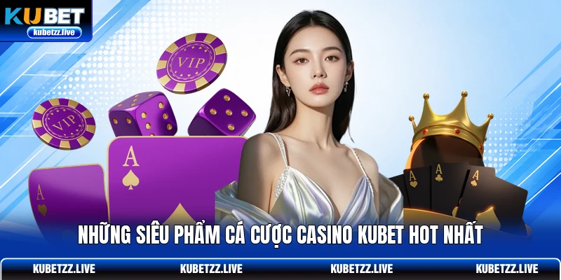 Những siêu phẩm cá cược casino KUBET hot nhất