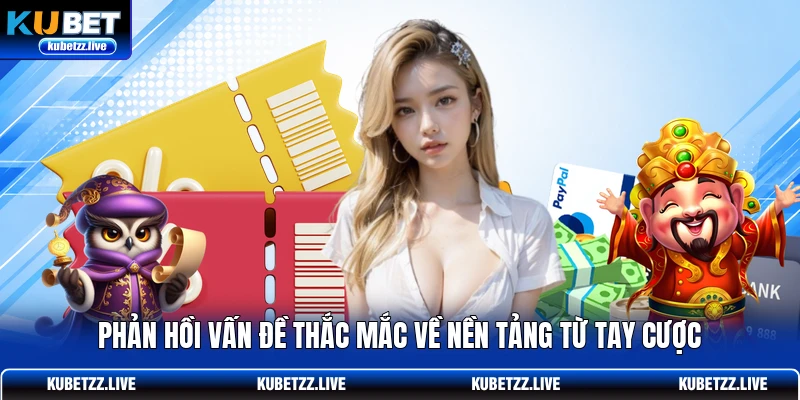 Phản hồi vấn đề thắc mắc về nền tảng từ tay cược