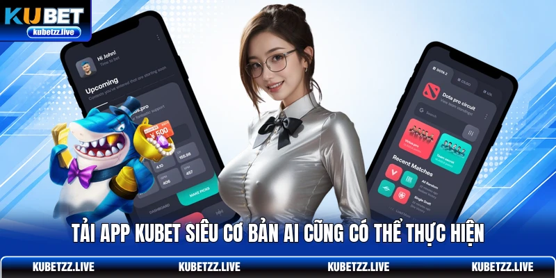 Tải app KUBET siêu cơ bản ai cũng có thể thực hiện