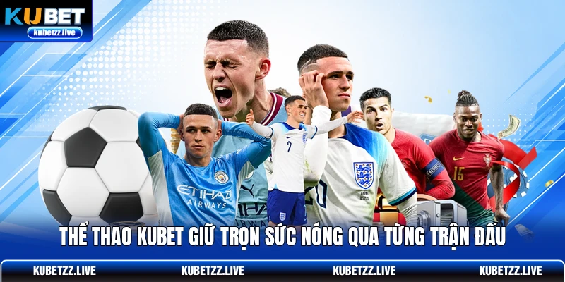 Thể thao KUBET giữ trọn sức nóng qua từng trận đấu