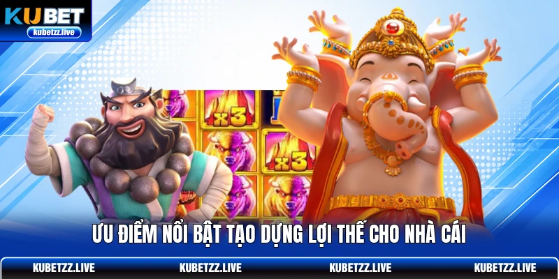 Ưu điểm nổi bật tạo dựng lợi thế cho nhà cái