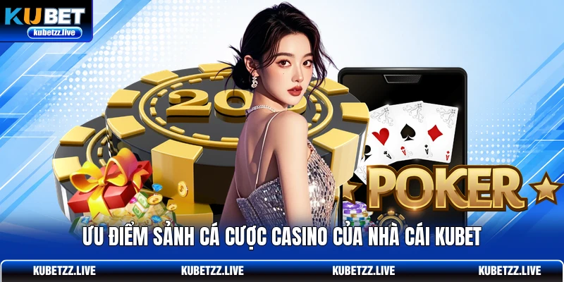Ưu điểm sảnh cá cược casino của nhà cái KUBET